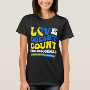 Love doesn't count chromosomes world down syndrome T-Shirt
