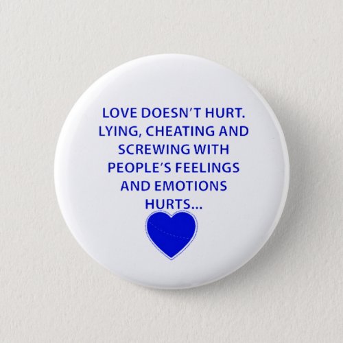 LOVE DOESNT HURT LYING CHEATING  PEOPLES EMOTIONS PINBACK BUTTON