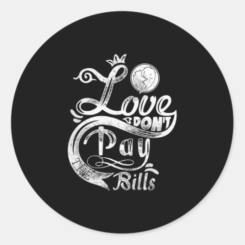 Love dont pay bills white typography classic round sticker