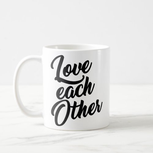 LOVE EACH OTHER  COFFEE MUG