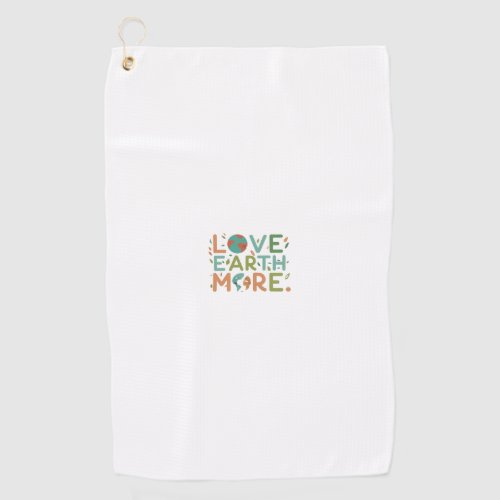 Love Earth More Golf Towel