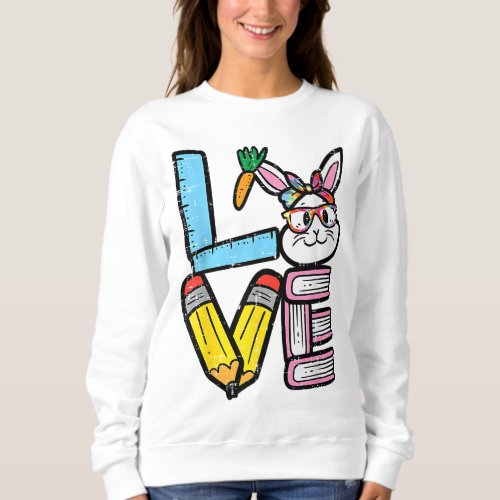Love Easter Bunny Teacher Cute Rabbit Spring Schoo Sweatshirt