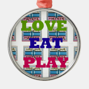 Love Eat Play Hakuna Matata Art Print Metal Ornament