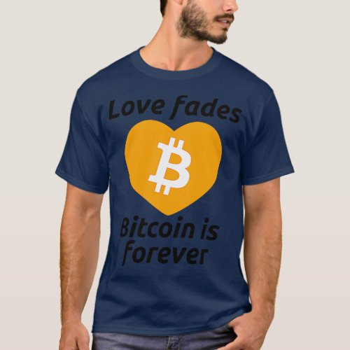 Love Fades Bitcoin Is Forever 1 T_Shirt