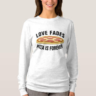 LOVE FADES PIZZA IS FOREVER Funny T-shirts