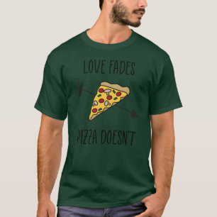 love fades pizza quote girl T-Shirt