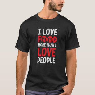 Love Food More Than People Foodie Gourmet T-Shirt