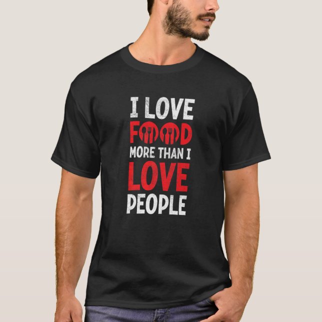 Love Food More Than People Foodie Gourmet T-Shirt (Front)