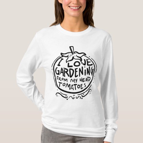 Love Gardening From Head Tomatoes Funny Gardener M T_Shirt