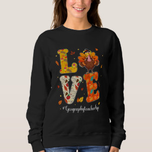 Love Geography Teacher Life Turkey Teacher Thanksg Sweatshirt