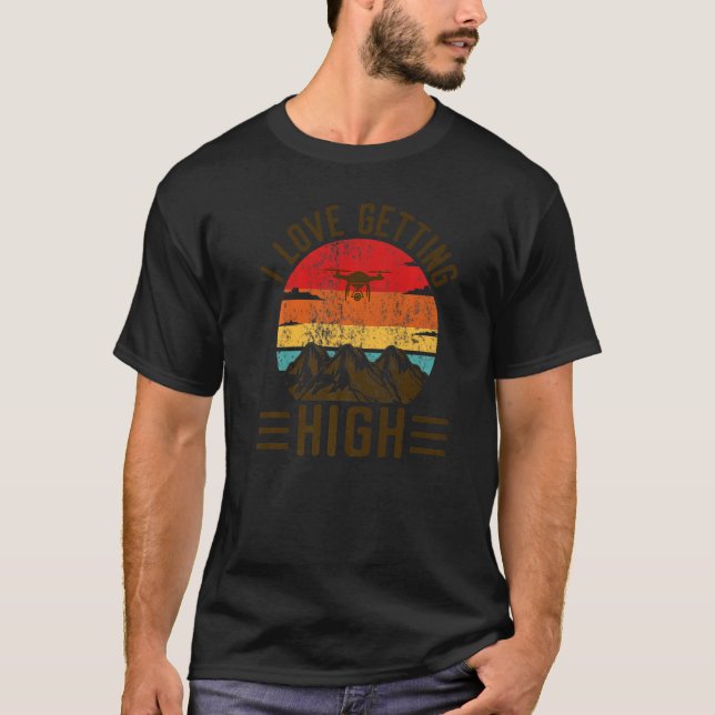 Love Getting High Drone Pilot Remote Pilot Quadcop T-Shirt (Front)
