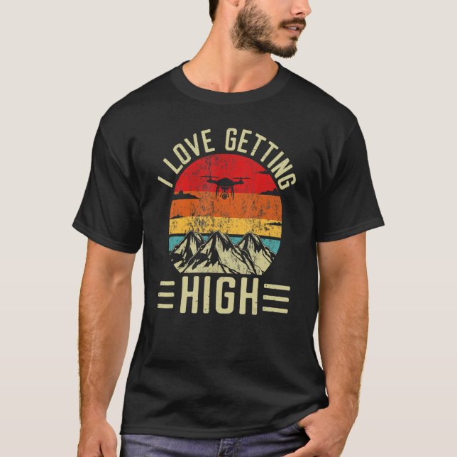 Love Getting High Drone Pilot Remote Pilot Quadcop T-Shirt (Front)