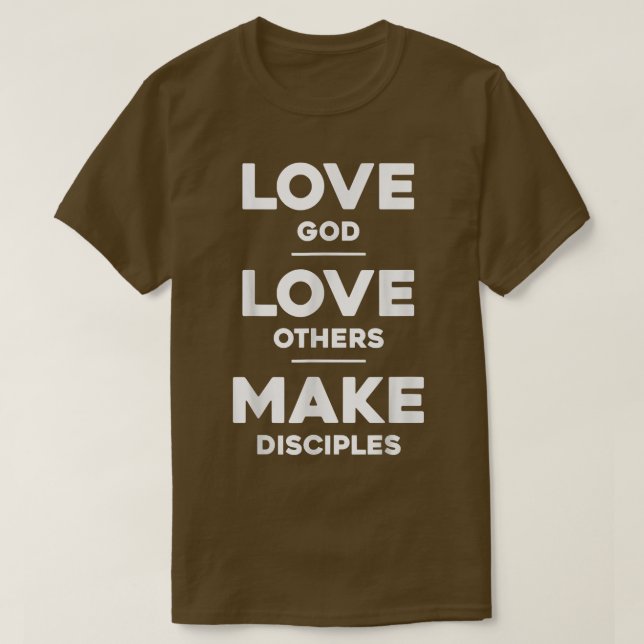 Love God, Love Others, and Make Disciples  T-Shirt (Design Front)