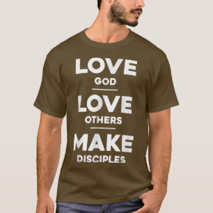 Love God, Love Others, and Make Disciples  T-Shirt