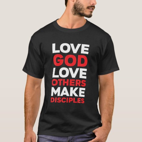 Love God Love Others Make Disciples T_Shirt
