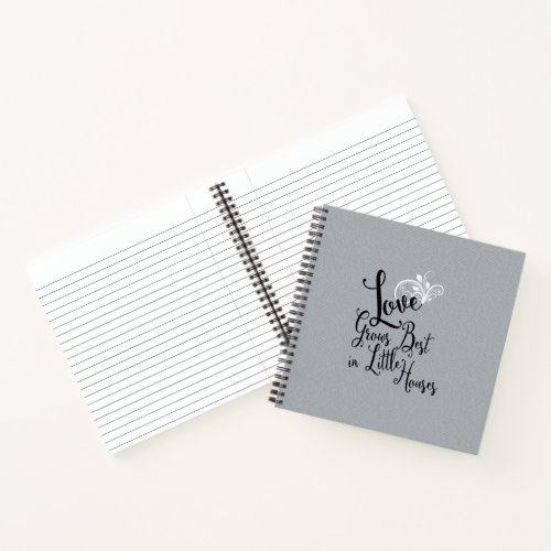 Love Grows Best In Little Houses Quote Notebook