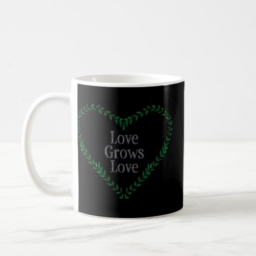 Love Grows Love Postive Uplifting  Coffee Mug