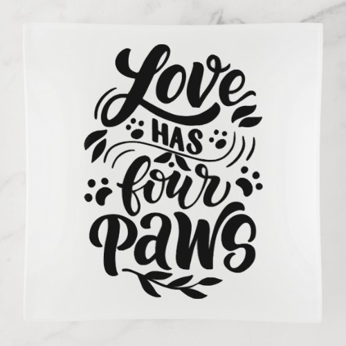 Love Has Four Paws Dog Lover Idea Trinket Tray