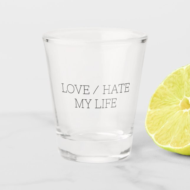 Love/Hate My Life Shot Glass (Front)