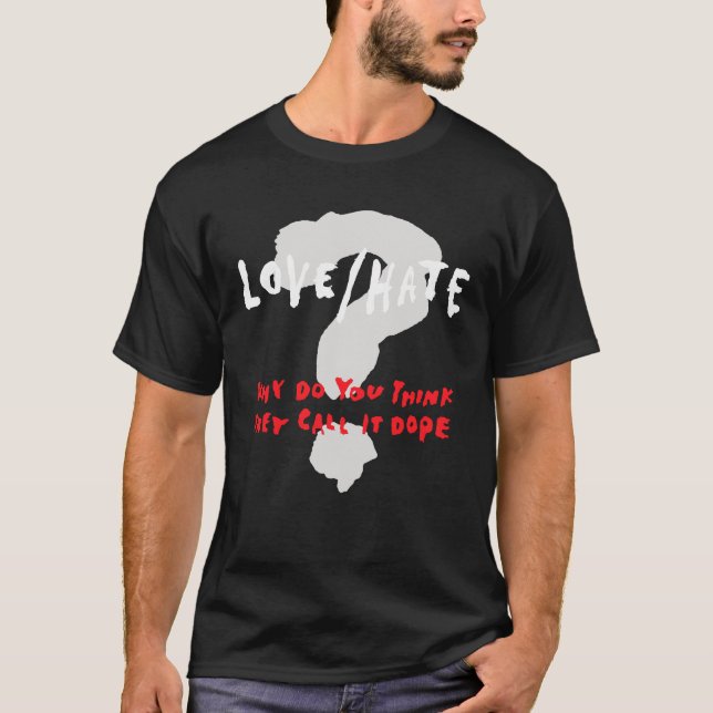 Love Hate Why Do You Think They Call It Dope T-Shirt (Front)