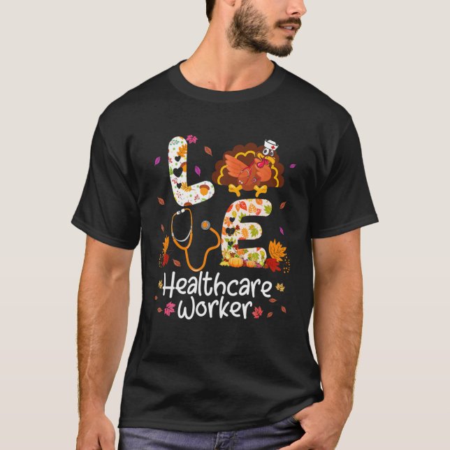 Love Healthcare Worker Turkey Nurse Thanksgiving A T-Shirt (Front)