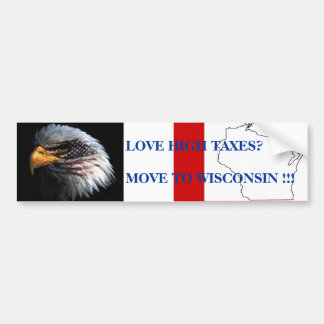 LOVE HIGH TAXES?MOVE TO WISCONS... BUMPER STICKER