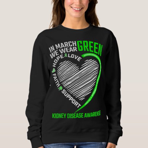 Love Hope Faith March We Wear Green Kidney Disease Sweatshirt