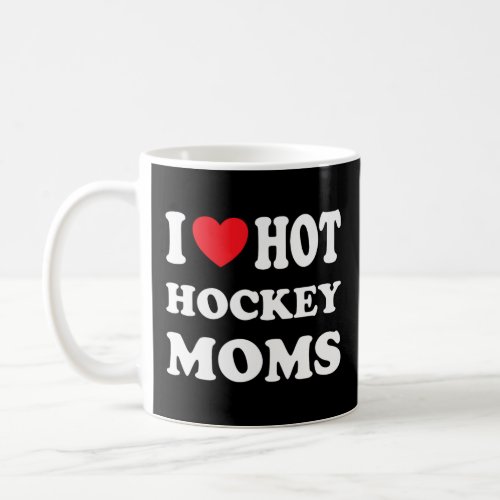 Love Hot Hockey Moms Funny I Love Moms   Coffee Mug
