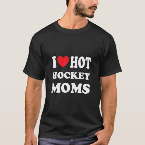 Love Hot Hockey Moms Funny I Love Moms   T_Shirt