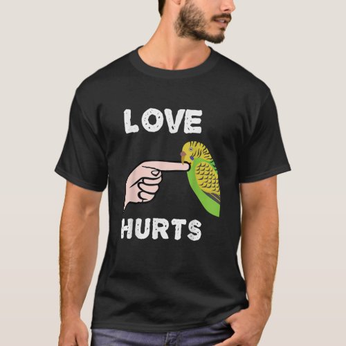 Love Hurts Budgie Parakeet Parrot T_Shirt