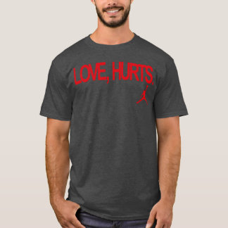 Love Hurts funny T-Shirt