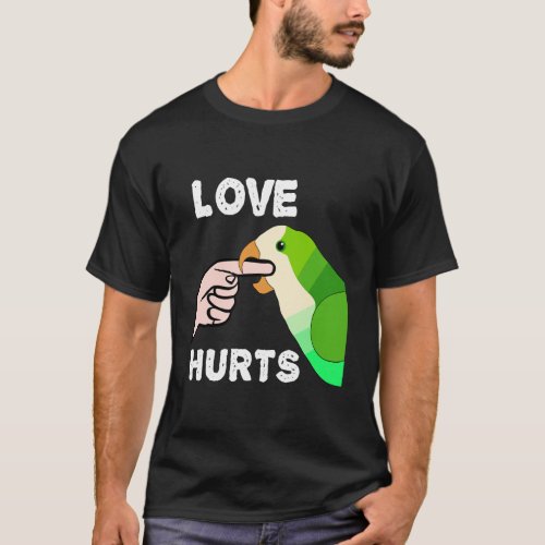 Love Hurts Quaker Parrot Monk Parakeet Biting Fing T_Shirt