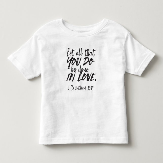 Love in Action - 1 Corinthians 16:14 Inspirational Toddler T-shirt (Front)