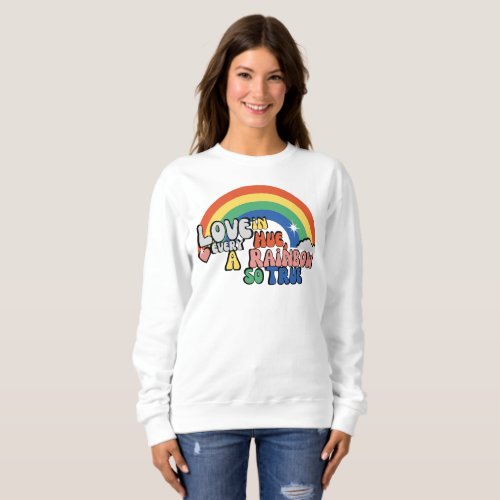 Love in Every Hue A Rainbow So True Sweatshirt
