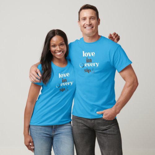 Love In Every Sip  T_Shirt