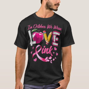 LOVE In October We Wear Pink Teacher Breast Cancer T-Shirt