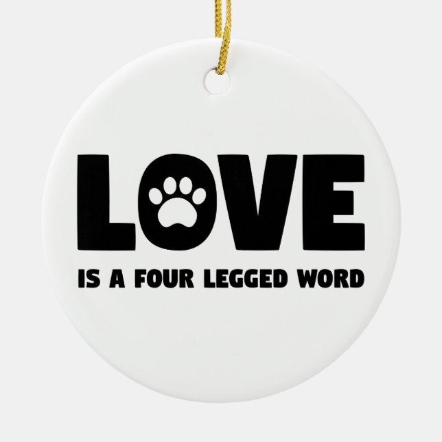 Love is a Four Legged Word Ceramic Ornament (Front)