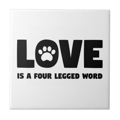 Love is a Four Legged Word Ceramic Tile