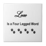 Love Is A Four Legged Word Ceramic Tile<br><div class="desc">Love is a four legged word</div>