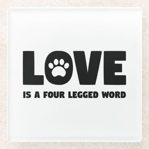 Love is a Four Legged Word Glass Coaster