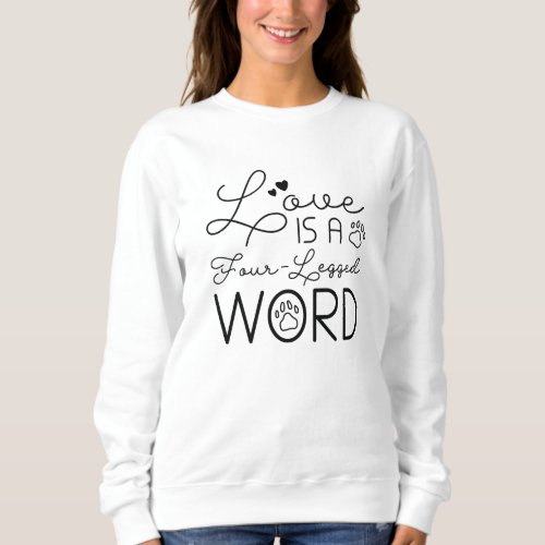 Love Is A Four_Legged Word Sweatshirt