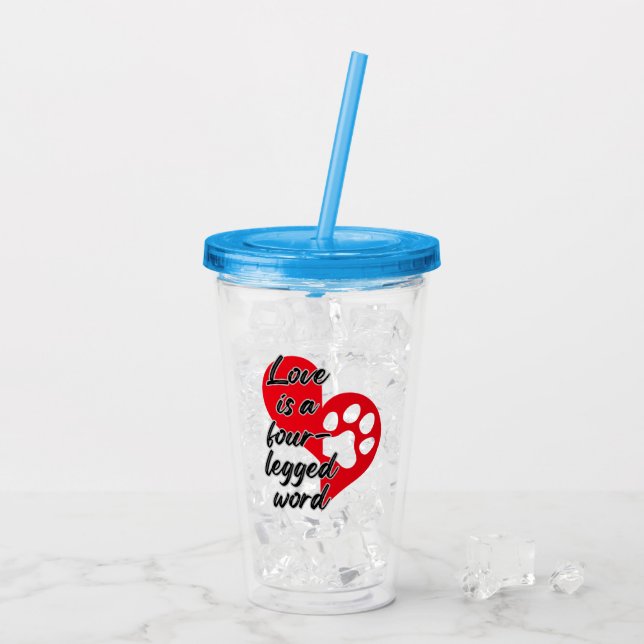 Love is a four legged word.w acrylic tumbler (Back Ice)