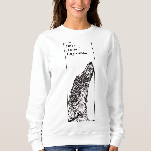 Love is a retired greyhound (a57) sweatshirt (Front)