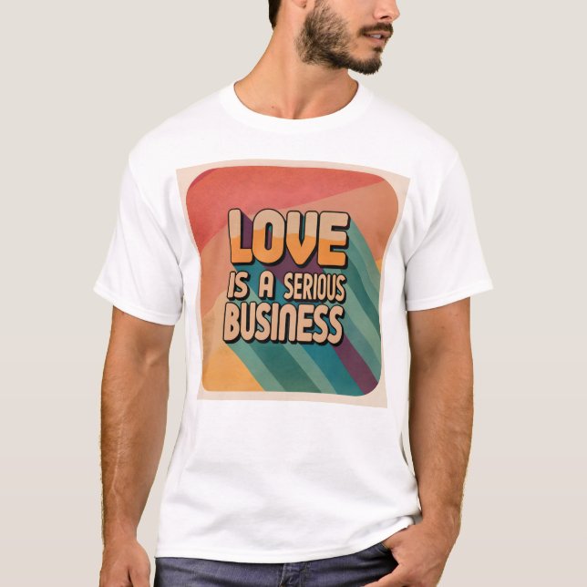 Love is a serious business T-Shirt (Front)