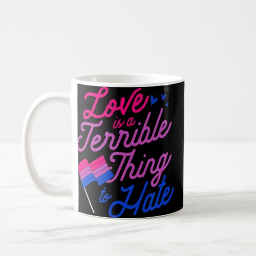 Love Is A Terrible Thing To Hate Bisexual Pride Fl Coffee Mug
