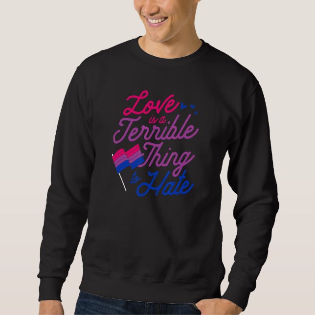 Love Is A Terrible Thing To Hate Bisexual Pride Fl Sweatshirt (Front)