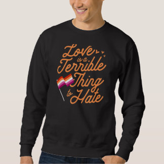 Love Is A Terrible Thing To Hate Lesbian Pride Fla Sweatshirt