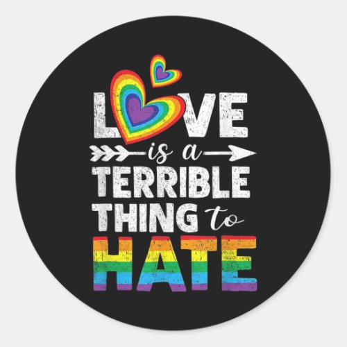 Love Is A Terrible Thing To Hate LGBTQ Gay Pride S Classic Round Sticker
