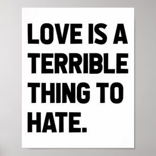 Love Is A Terrible Thing To Hate Quote Positivity  Poster