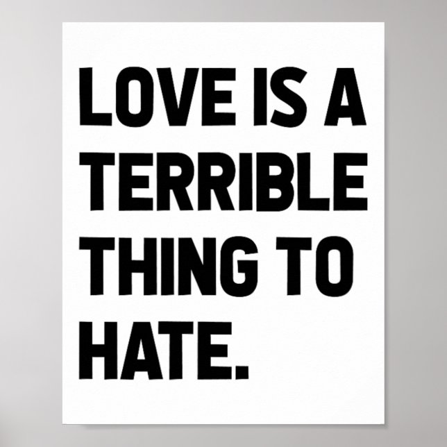 Love Is A Terrible Thing To Hate Quote Positivity  Poster (Front)